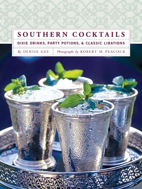 Southern Cocktails: Dixie Drinks, Party Potions & Classic Libations by Denise Gee