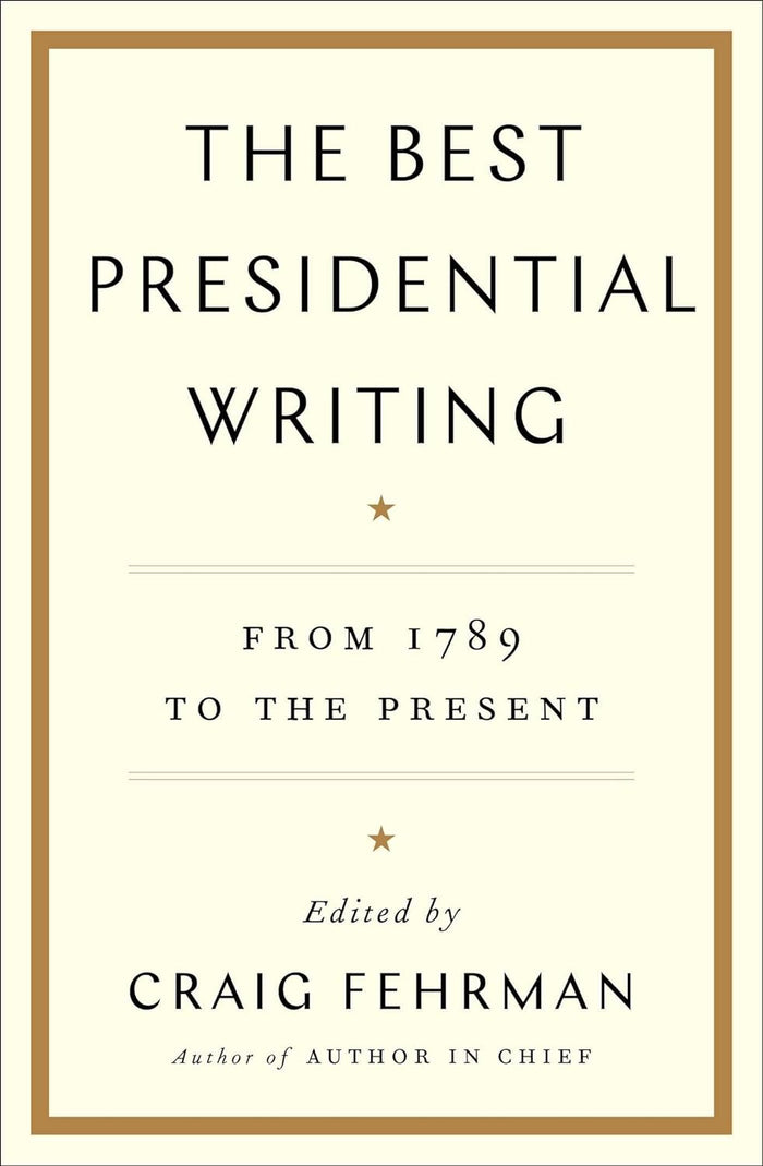 The Best Presidential Writing: From 1789 to the Present edited by Craig Fehrman