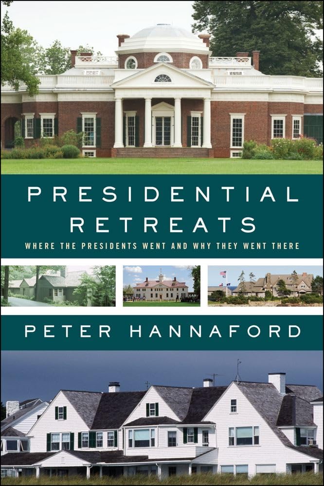 Presidential Retreats: Where the Presidents Went and Why They Went There by Peter Hannaford
