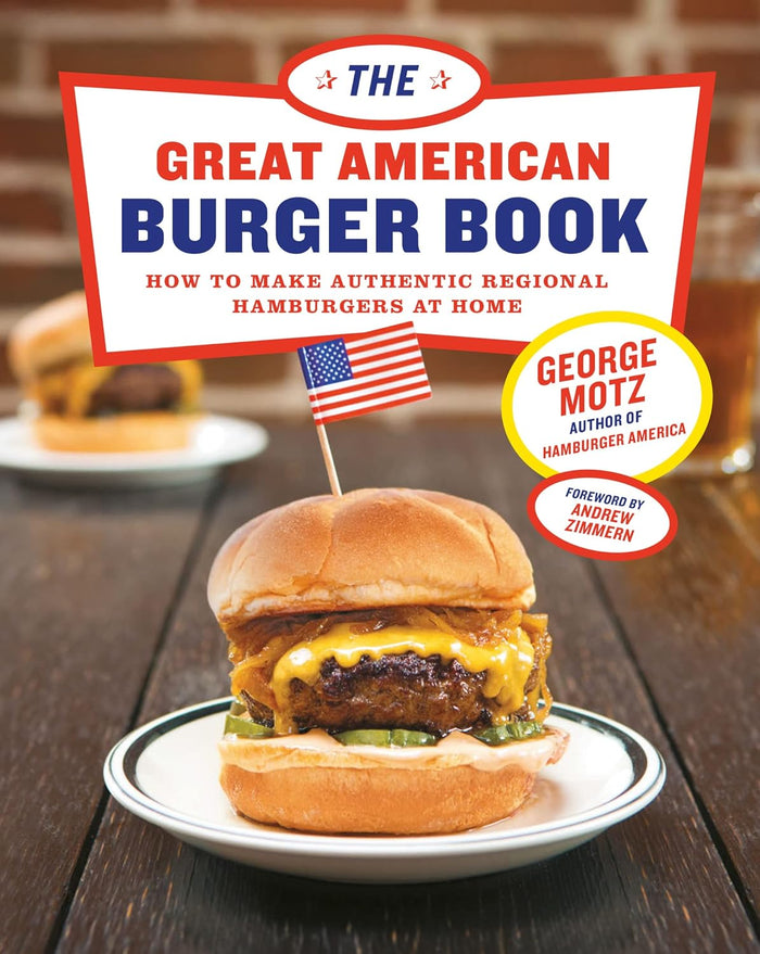 The Great American Burger Book: How to Make Authentic Regional Hamburgers at Home by George Motz