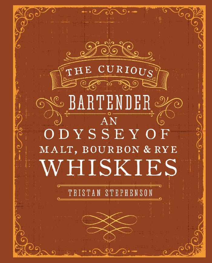 The Curious Bartender: An Odyssey of Malt, Bourbon & Rye Whiskies by Tristan Stephenson