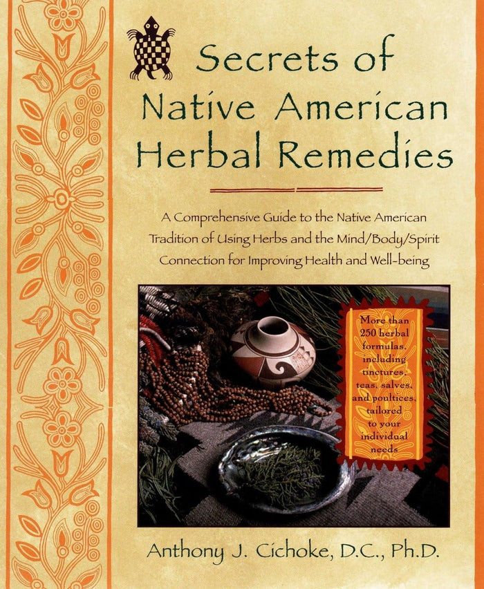 Secrets of Native American Herbal Remedies by Anthony J. Cichoke, D.C., Ph.D.