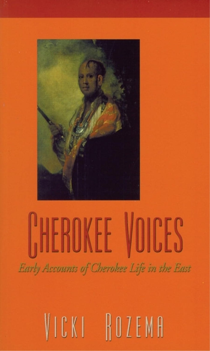 Cherokee Voices: Early Accounts of Cherokee Life in the East by Vicki Rozema