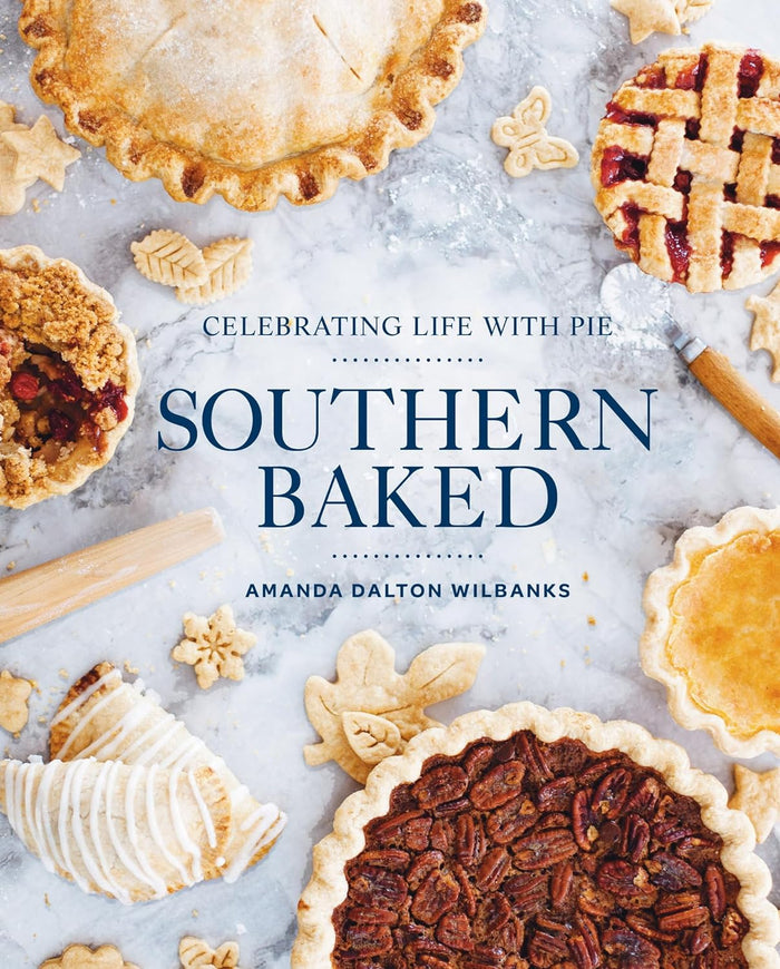 Southern Baked: Celebrating Life with Pie by Amanda Dalton Wilbanks