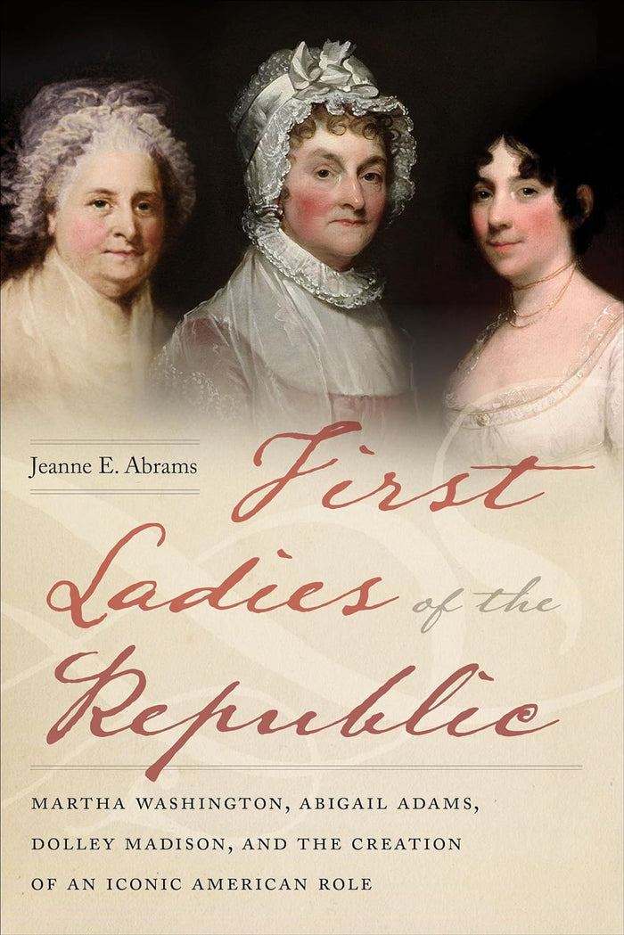 First Ladies of the Republic by Jeanne E. Abrams