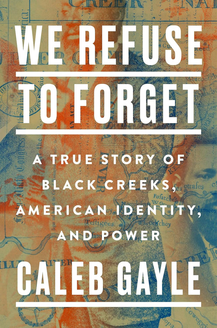 We Refuse To Forget, A True Story of Black Creeks, American Identity, and Power by Caleb Gayle