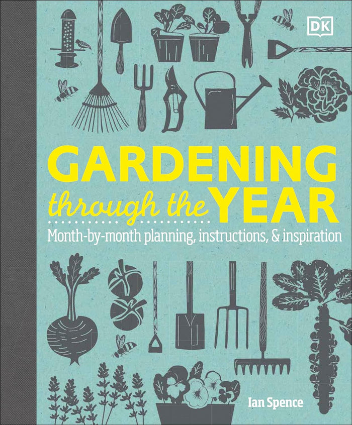 Gardening Through The Year: Month-by-Month Planning, Instructions, & Inspiration by Ian Spence