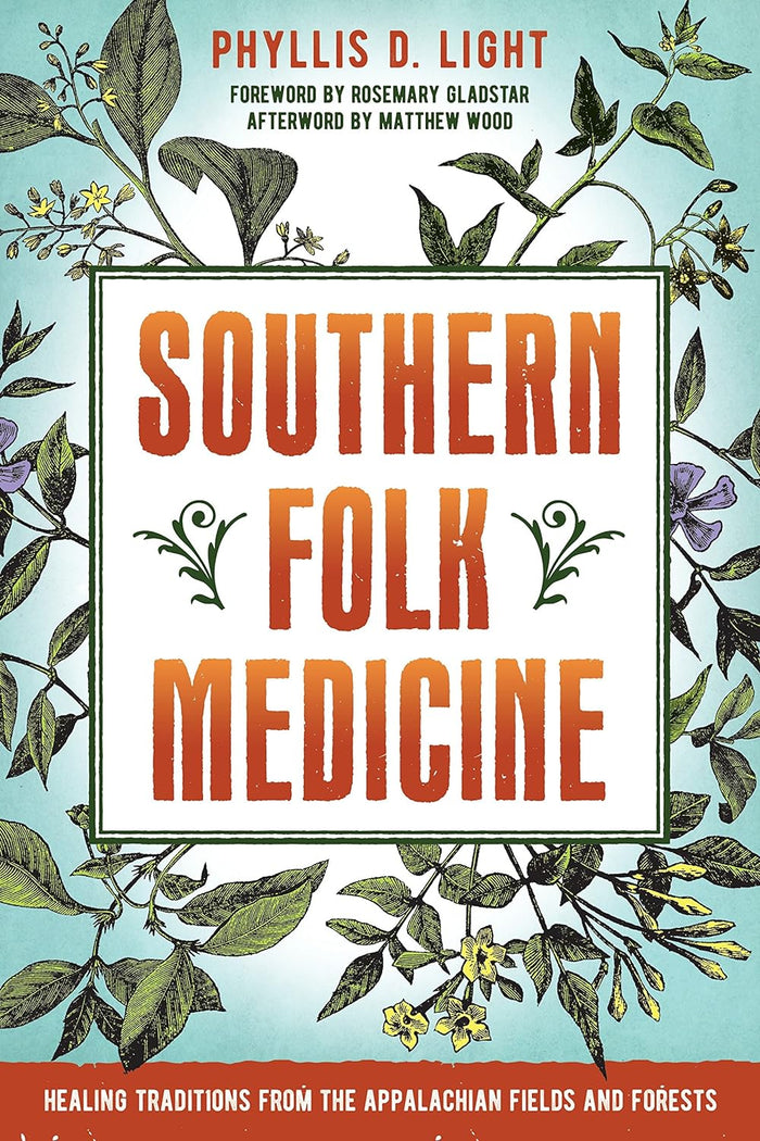 Southern Folk Medicine: Healing Traditions from the Appalachian Fields and Forests by Phyllis D. Light