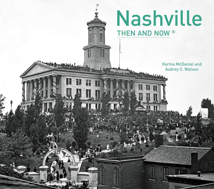 Nashville Then and Now by Karina McDaniel and Aubrey C. Watson