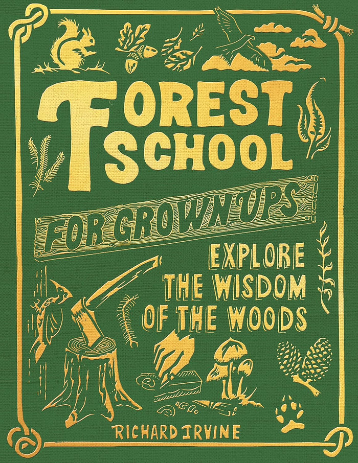 Forest School for Grown-Ups: Explore the Wisdom of the Woods by Richard Irvine