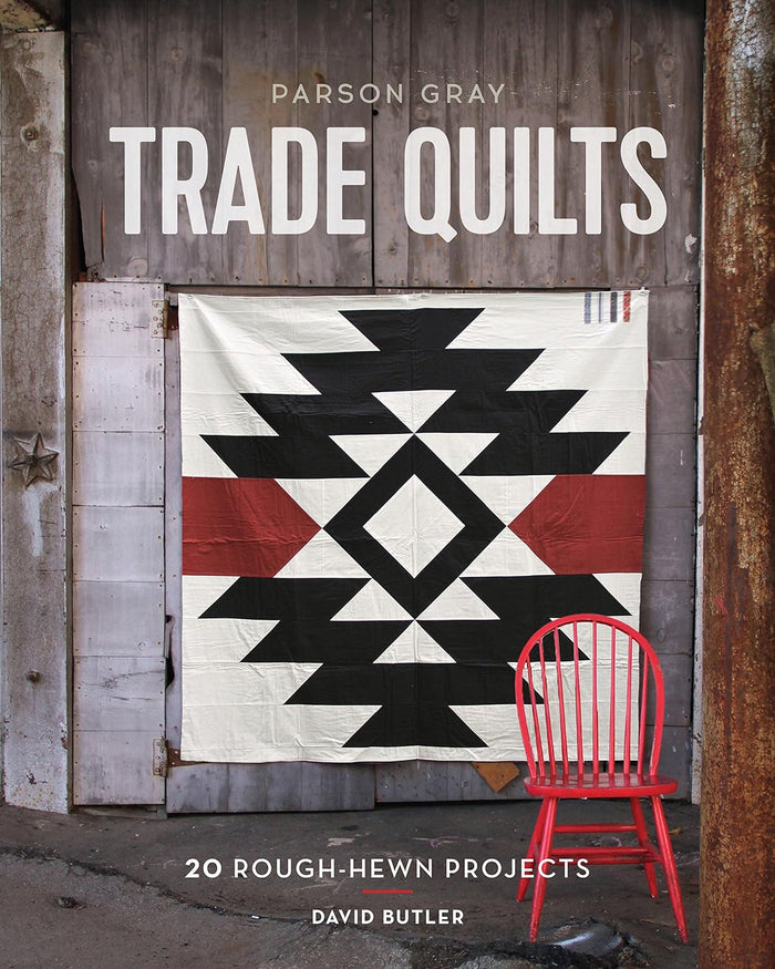 Parson Gray Trade Quilts: 20 Rough-Hewn Projects by David Butler
