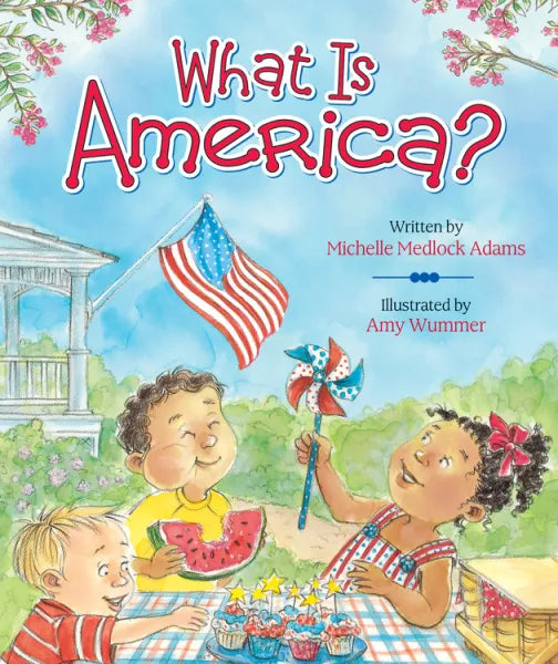 What Is America? By Michelle Medlock Adams  Illustrated by Amy Wummer