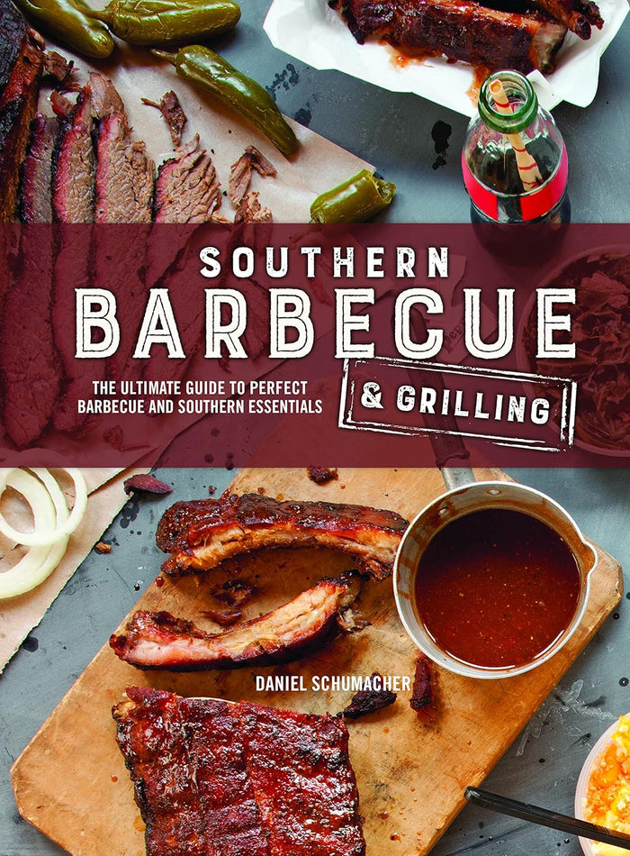 Southern Barbecue & Grilling: The Ultimate Guide to Perfect Barbecue and Southern Essentials edited by Daniel Schumacher