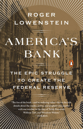 America's Bank The Epic Struggle to Create the Federal Reserve by Roger Lowenstein