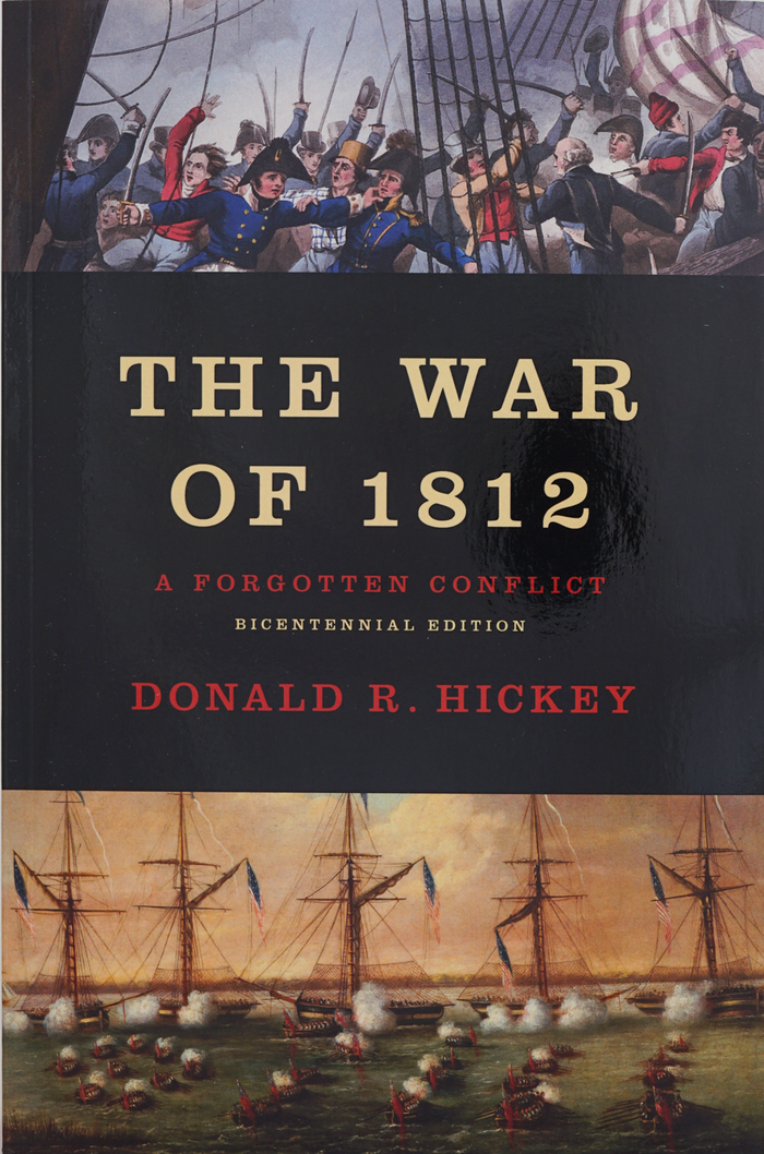 The War of 1812, A Forgotten Conflict by Donald R Hickey