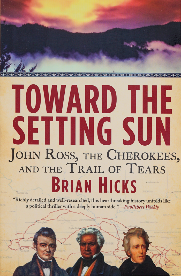 Toward The Setting Sun: John Ross, The Cherokees, and the Trail of Tears by Brian Hicks