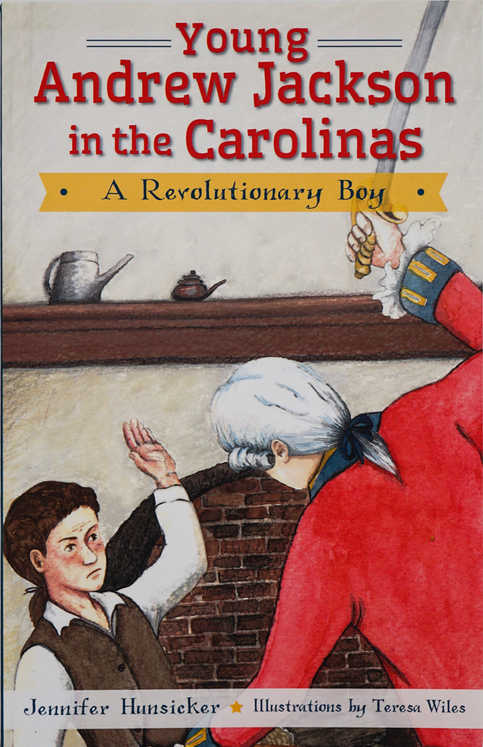 Young Andrew Jackson in the Carolinas, A Revolutionary Boy by Jennifer Hunsicker