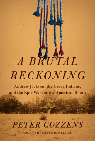 A Brutal Reckoning: Andrew Jackson, the Creek Indians, and the Epic War for the American South by Peter Cozzens