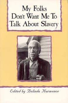 My Folks Don't Want Me To Talk About Slavery edited by Belinda Hurmence